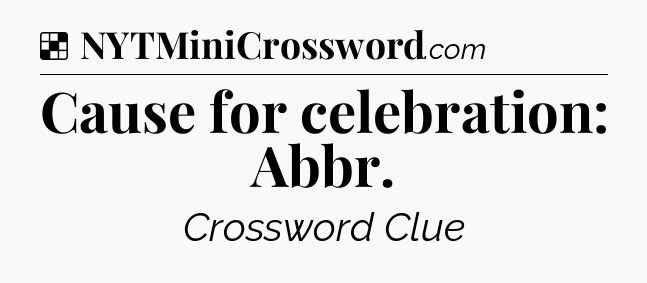 Solution: Cause for celebration: Abbr - NYT Crossword
