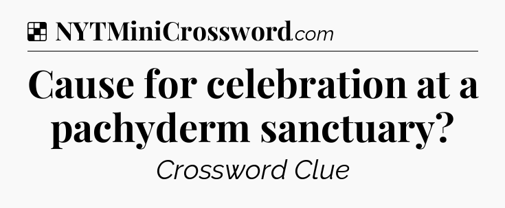 Solution: Cause for celebration at a pachyderm sanctuary - NYT Crossword