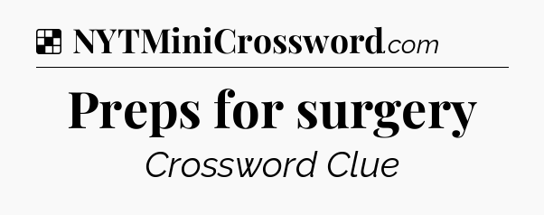 Solution: Preps for surgery - NYT Crossword