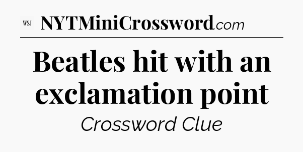 Beatles hit with an exclamation point - WSJ Crossword
