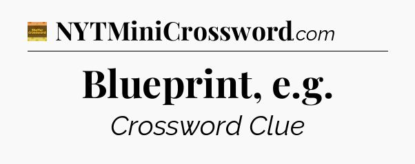 Blueprint, e.g - Eugene Sheffer Crossword