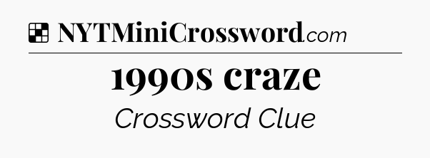 Solution: 1990s craze - NYT Crossword