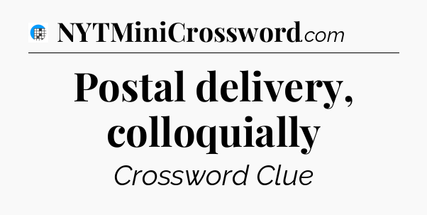 Postal delivery, colloquially Crossword Clue