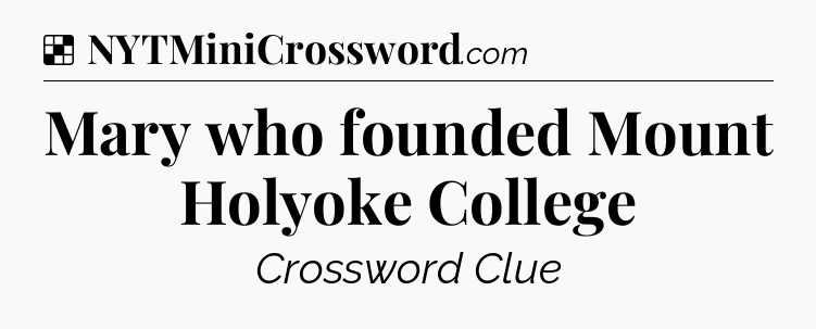 Solution: Mary who founded Mount Holyoke College - NYT Crossword