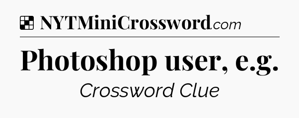 Solution: Photoshop user, e.g - NYT Crossword