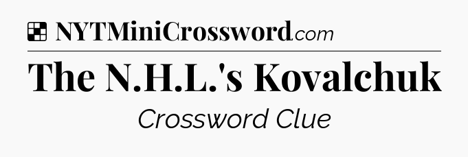 Solution: The N.H.L.'s Kovalchuk - NYT Crossword