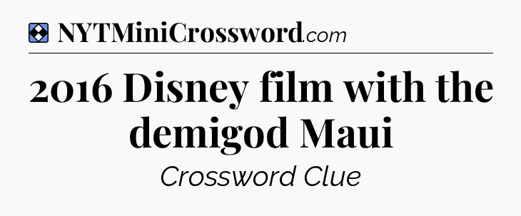 Solution: 2016 Disney film with the demigod Maui - NYT Mini Crossword