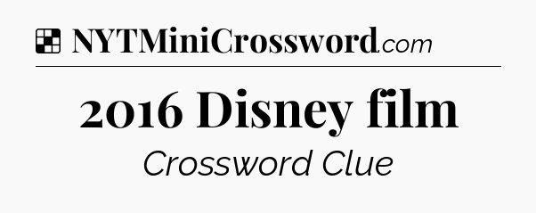 Solution: 2016 Disney film - NYT Crossword