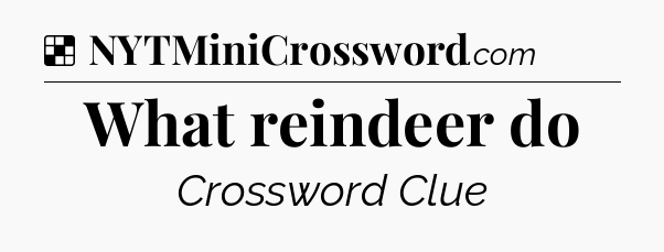 Solution: What reindeer do - NYT Crossword