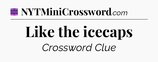 Like the icecaps - Thomas Joseph Crossword