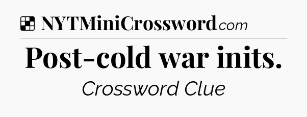 Solution: Post-cold war inits - NYT Crossword