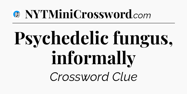 Psychedelic fungus, informally Crossword Clue