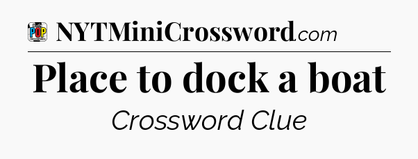 Place to dock a boat Crossword Clue