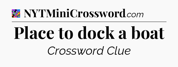 Place to dock a boat Crossword Clue