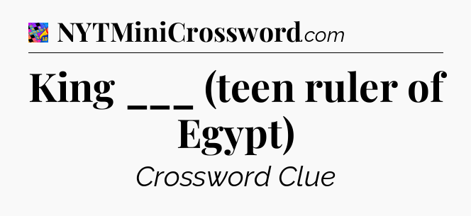 King ___ (teen ruler of Egypt) Crossword Clue