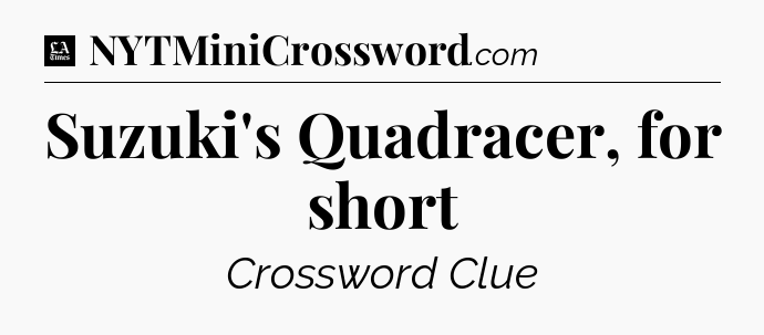 Suzuki's Quadracer, for short - LA Times Crossword