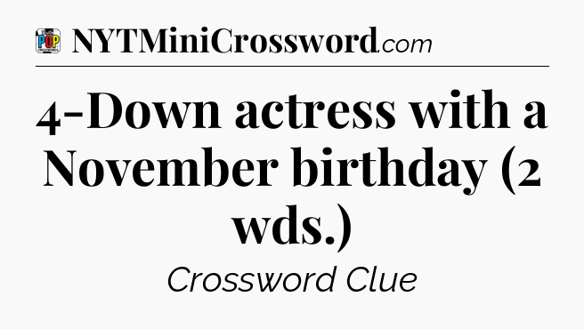 4-Down actress with a November birthday (2 wds.) Crossword Clue