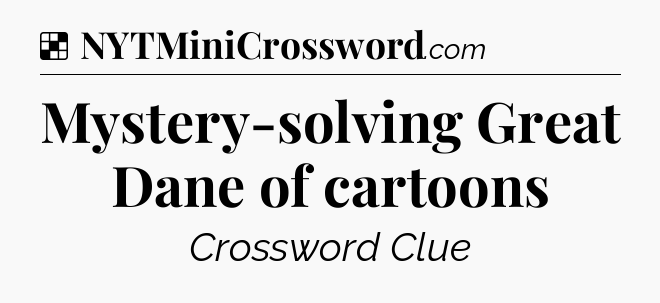 Solution: Mystery-solving Great Dane of cartoons - NYT Crossword