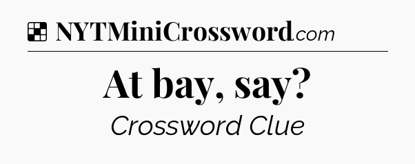 Solution: At bay, say - NYT Crossword