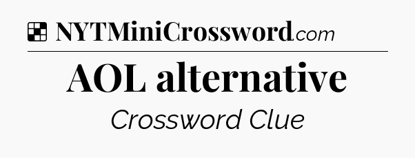 Solution: AOL alternative - NYT Crossword