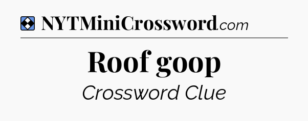 Solution: Roof goop - NYT Mini Crossword