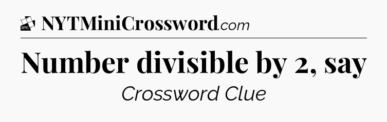Number divisible by 2, say - Daily Themed Mini Crossword