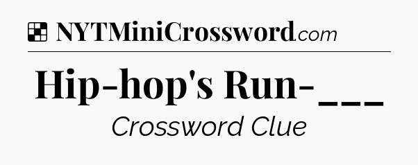 Solution: Hip-hop's Run-___ - NYT Crossword