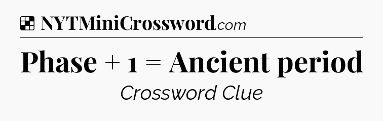 Solution: Phase + 1 = Ancient period - NYT Crossword