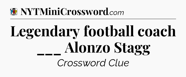 Legendary football coach ___ Alonzo Stagg Crossword Clue