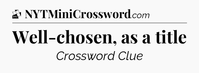 Well-chosen, as a title - Daily Themed Classic Crossword