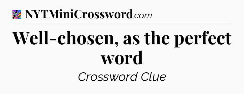 Well-chosen, as the perfect word Crossword Clue