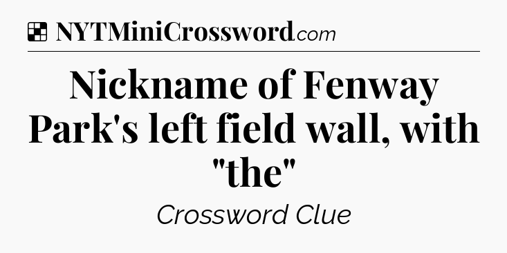 Solution: Nickname of Fenway Park's left field wall, with 