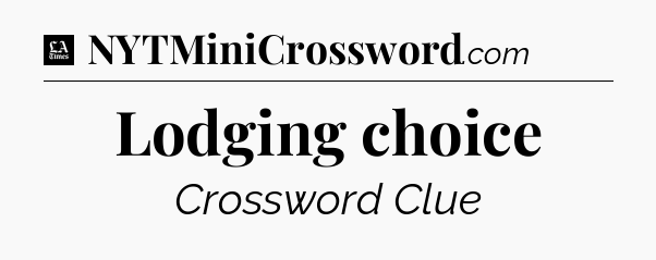 Lodging choice - LA Times Crossword