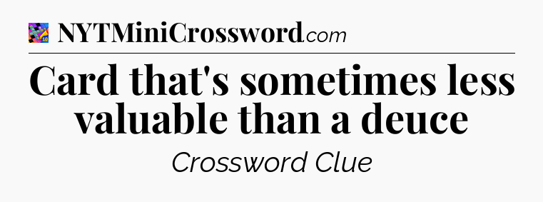 Card that's sometimes less valuable than a deuce Crossword Clue