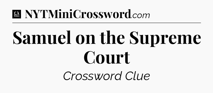 Samuel on the Supreme Court - LA Times Crossword