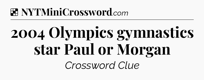 Solution: 2004 Olympics gymnastics star Paul or Morgan - NYT Crossword