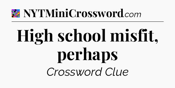 High school misfit, perhaps Crossword Clue