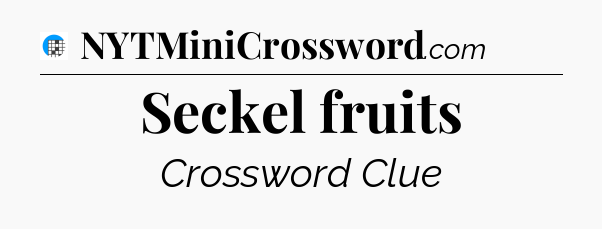 Seckel fruits Crossword Clue