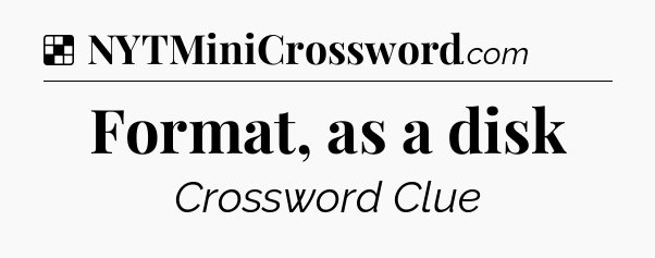 Solution: Format, as a disk - NYT Crossword