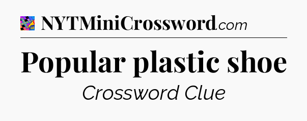 Popular plastic shoe Crossword Clue