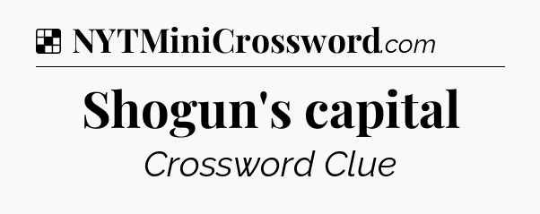 Solution: Shogun's capital - NYT Crossword