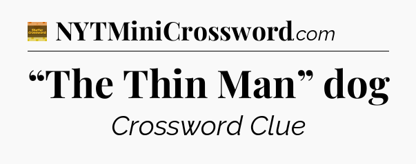 “The Thin Man” dog - Eugene Sheffer Crossword