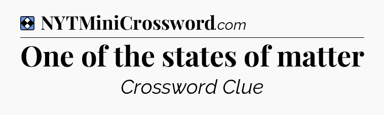 Solution: One of the states of matter - NYT Mini Crossword