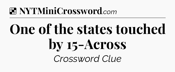 Solution: One of the states touched by 15-Across - NYT Crossword