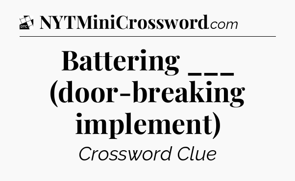 Battering ___ (door-breaking implement) - Daily Themed Classic Crossword