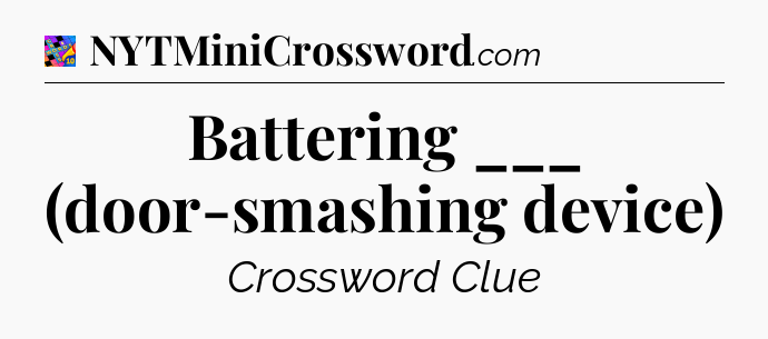 Battering ___ (door-smashing device) Crossword Clue