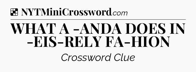 Solution: WHAT A -ANDA DOES IN -EIS-RELY FA-HION - NYT Crossword