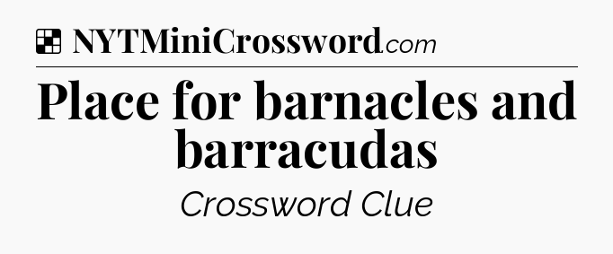 Solution: Place for barnacles and barracudas - NYT Crossword