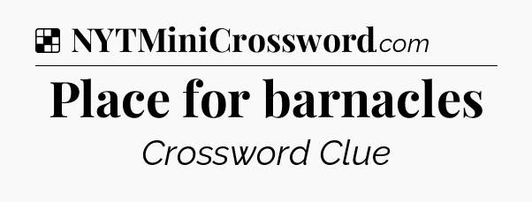 Solution: Place for barnacles - NYT Crossword