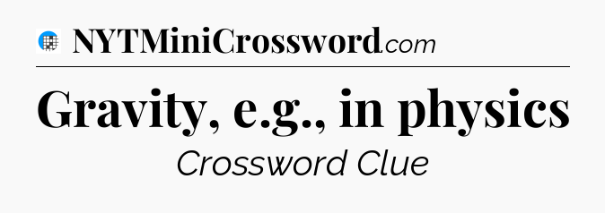 Gravity, e.g., in physics Crossword Clue